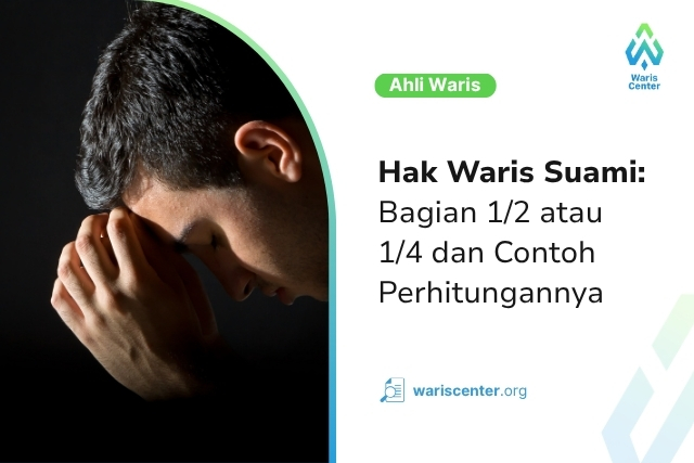 Hak Waris Suami: Bagian 1/2 atau 1/4? Ini Ketentuan dan Contoh Perhitungannya