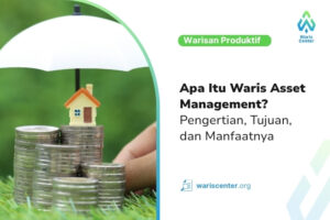 Apa Itu Waris Asset Management? Pengertian, Tujuan, dan Manfaatnya
