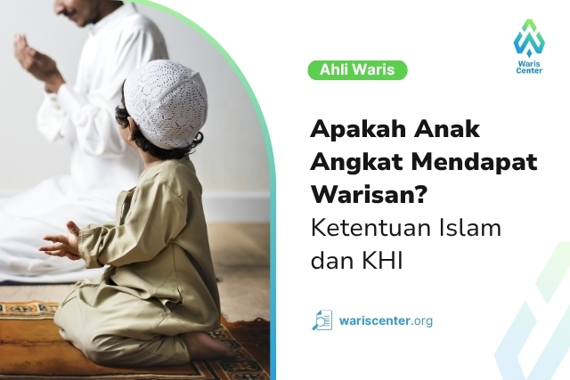 Apakah Anak Angkat Mendapat Warisan Ketentuan Islam dan KHI