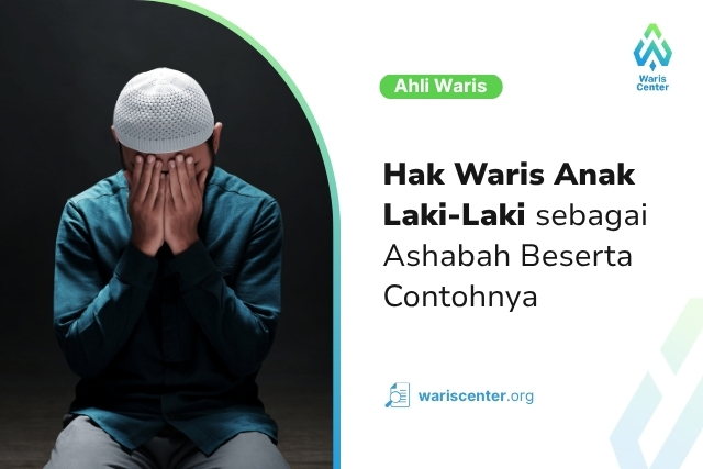 Hak Waris Anak Laki Laki sebagai Ashabah Beserta Contohnya