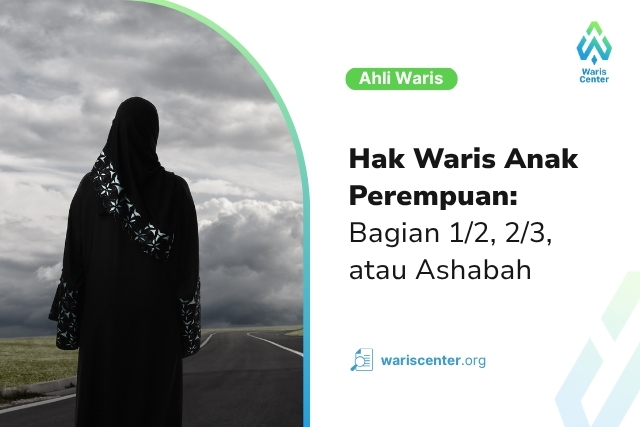 Hak Waris Anak Perempuan Kapan Mendapat Bagian 12, 23, atau Menjadi Ashabah
