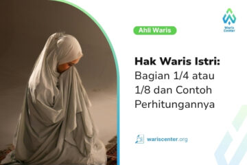 Hak Waris Istri Bagian 14 atau 18 Ini Ketentuan dan Contoh Perhitungannya