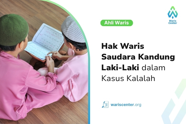 Hak Waris Saudara Kandung Laki Laki dalam Kasus Kalalah