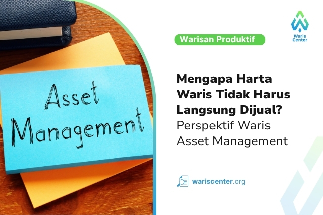 Mengapa Harta Waris Tidak Harus Langsung Dijual Perspektif Waris Asset Management