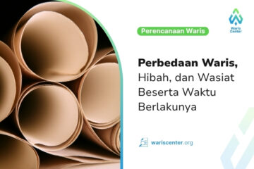 Perbedaan Waris, Hibah, dan Wasiat Beserta Waktu Berlakunya