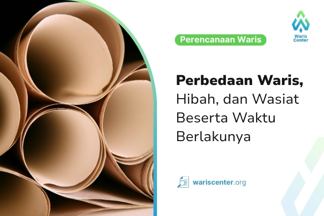 Perbedaan Waris, Hibah, dan Wasiat Beserta Waktu Berlakunya