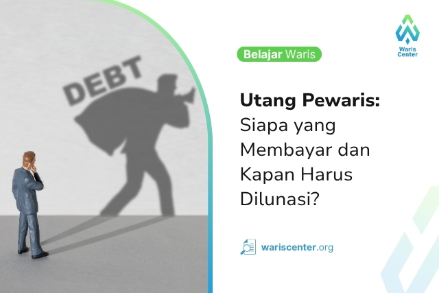 Utang Pewaris Siapa yang Membayar dan Kapan Harus Dilunasi