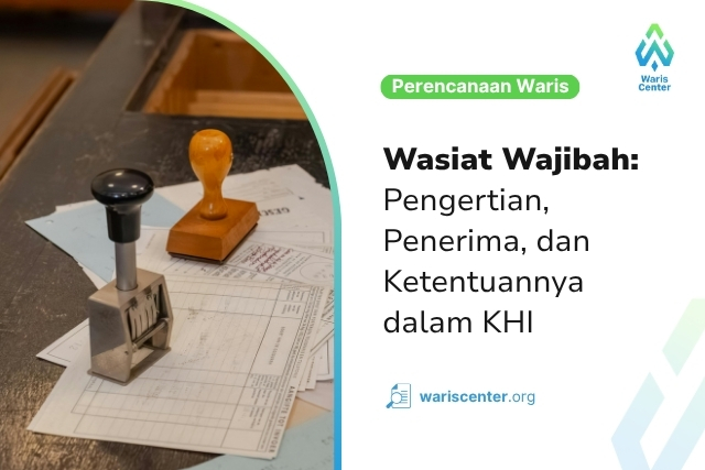 Wasiat Wajibah Pengertian, Penerima, dan Ketentuannya dalam KHI